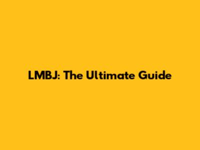 LMBJ: The Ultimate Guide