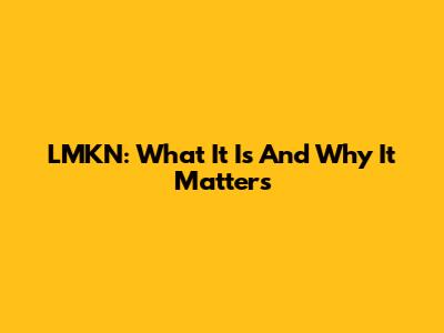 LMKN: What It Is And Why It Matters