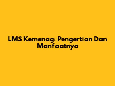 LMS Kemenag: Pengertian Dan Manfaatnya