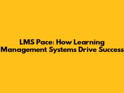 LMS Pace: How Learning Management Systems Drive Success