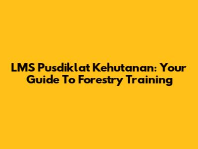 LMS Pusdiklat Kehutanan: Your Guide To Forestry Training