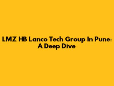 LMZ HB Lanco Tech Group In Pune: A Deep Dive