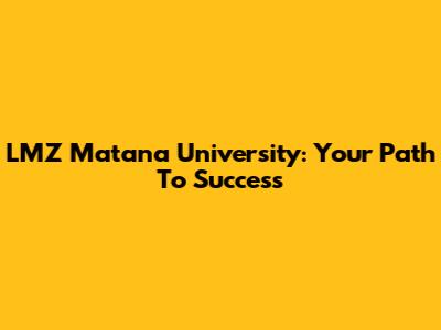 LMZ Matana University: Your Path To Success