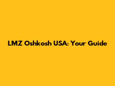 LMZ Oshkosh USA: Your Guide