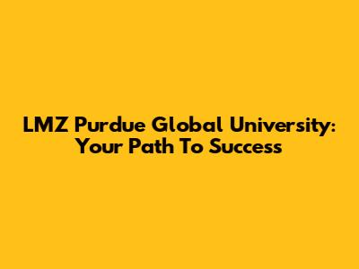 LMZ Purdue Global University: Your Path To Success