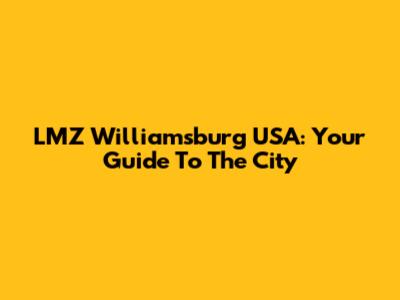 LMZ Williamsburg USA: Your Guide To The City