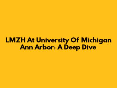 LMZH At University Of Michigan Ann Arbor: A Deep Dive