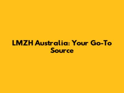 LMZH Australia: Your Go-To Source