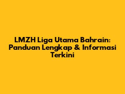 LMZH Liga Utama Bahrain: Panduan Lengkap & Informasi Terkini