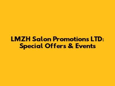 LMZH Salon Promotions LTD: Special Offers & Events