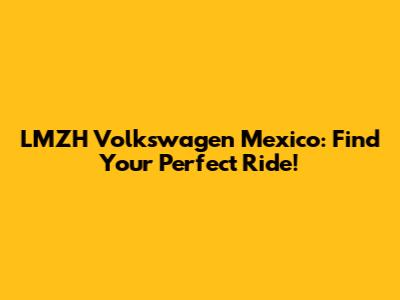 LMZH Volkswagen Mexico: Find Your Perfect Ride!