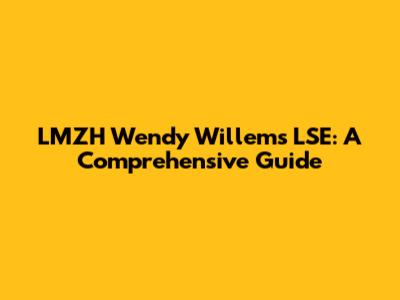 LMZH Wendy Willems LSE: A Comprehensive Guide