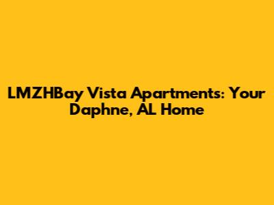 LMZHBay Vista Apartments: Your Daphne, AL Home