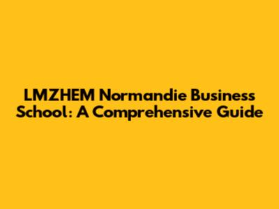 LMZHEM Normandie Business School: A Comprehensive Guide
