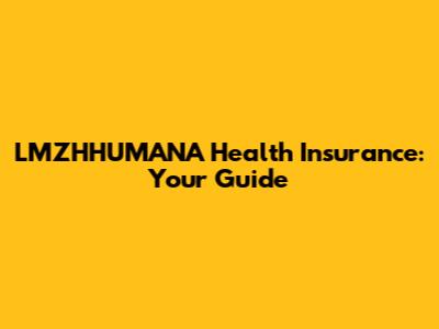 LMZHHUMANA Health Insurance: Your Guide