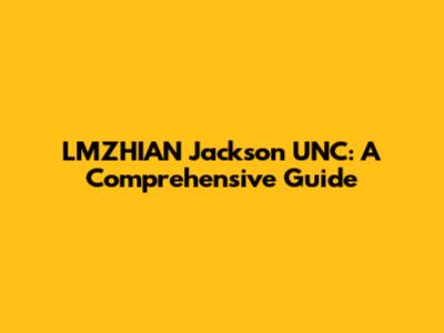 LMZHIAN Jackson UNC: A Comprehensive Guide