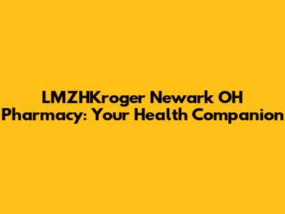 LMZHKroger Newark OH Pharmacy: Your Health Companion