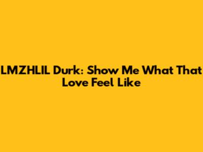 LMZHLIL Durk: Show Me What That Love Feel Like