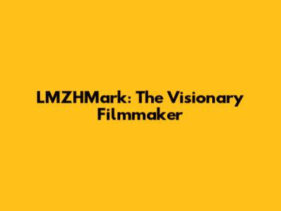 LMZHMark: The Visionary Filmmaker