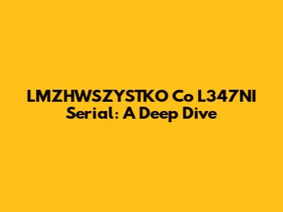 LMZHWSZYSTKO Co L347NI Serial: A Deep Dive