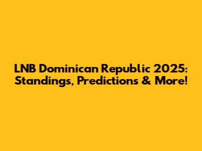 LNB Dominican Republic 2025: Standings, Predictions & More!