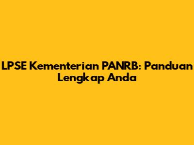 LPSE Kementerian PANRB: Panduan Lengkap Anda