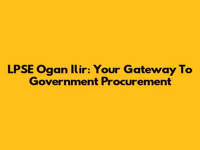 LPSE Ogan Ilir: Your Gateway To Government Procurement