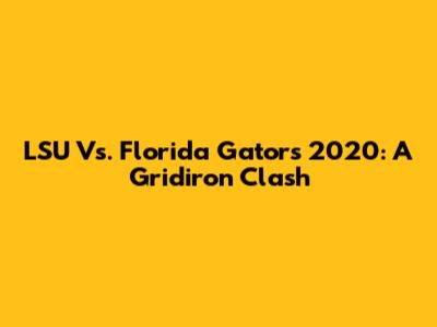 LSU Vs. Florida Gators 2020: A Gridiron Clash