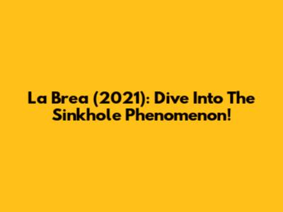 La Brea (2021): Dive Into The Sinkhole Phenomenon!