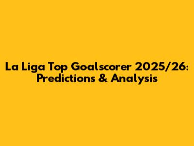 La Liga Top Goalscorer 2025/26: Predictions & Analysis