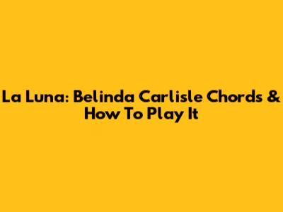 La Luna: Belinda Carlisle Chords & How To Play It