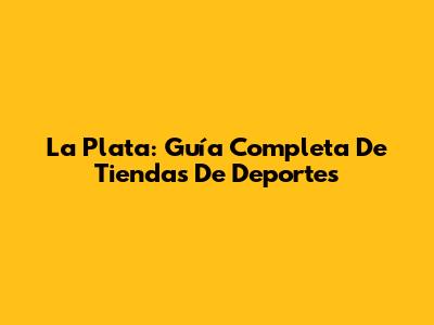 La Plata: Guía Completa De Tiendas De Deportes