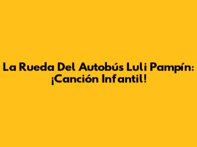 La Rueda Del Autobús Luli Pampín: ¡Canción Infantil!
