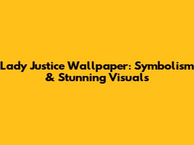 Lady Justice Wallpaper: Symbolism & Stunning Visuals