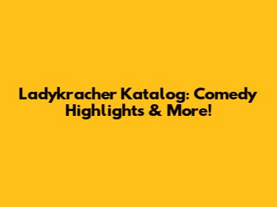 Ladykracher Katalog: Comedy Highlights & More!