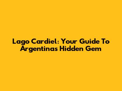Lago Cardiel: Your Guide To Argentina's Hidden Gem