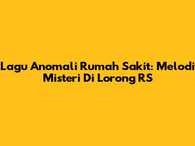 Lagu Anomali Rumah Sakit: Melodi Misteri Di Lorong RS