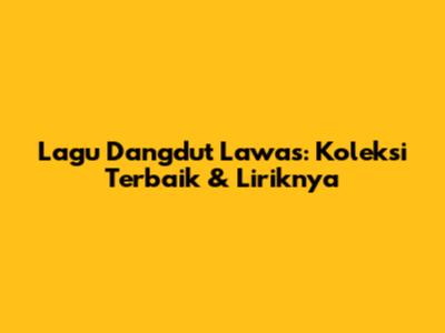 Lagu Dangdut Lawas: Koleksi Terbaik & Liriknya