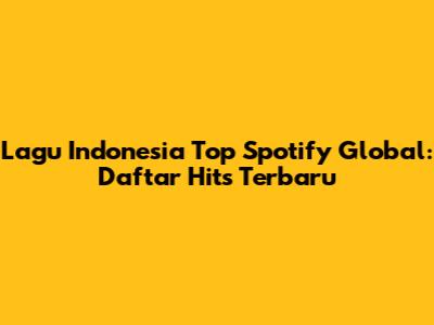 Lagu Indonesia Top Spotify Global: Daftar Hits Terbaru