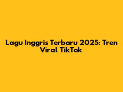 Lagu Inggris Terbaru 2025: Tren Viral TikTok