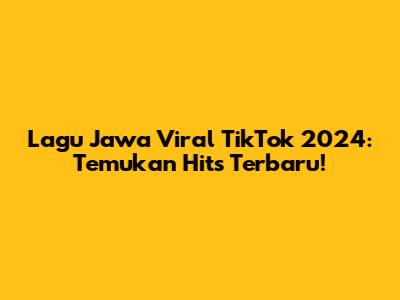 Lagu Jawa Viral TikTok 2024: Temukan Hits Terbaru!