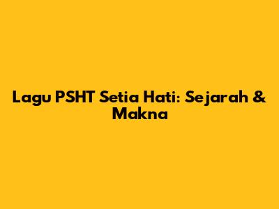 Lagu PSHT Setia Hati: Sejarah & Makna