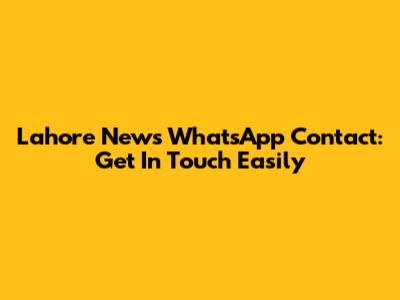 Lahore News WhatsApp Contact: Get In Touch Easily