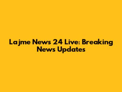 Lajme News 24 Live: Breaking News Updates