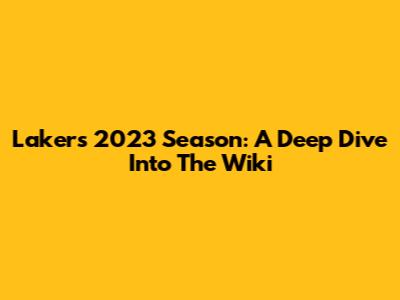 Lakers 2023 Season: A Deep Dive Into The Wiki