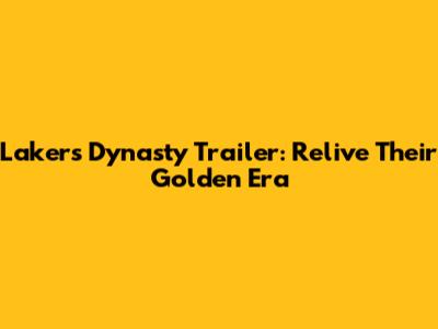 Lakers Dynasty Trailer: Relive Their Golden Era