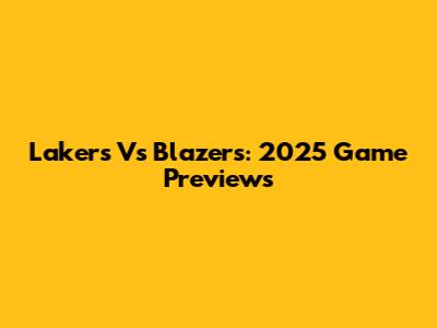 Lakers Vs Blazers: 2025 Game Previews