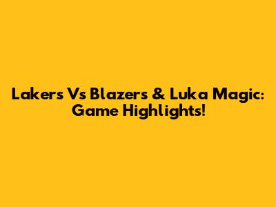 Lakers Vs Blazers & Luka Magic: Game Highlights!