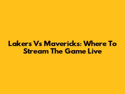 Lakers Vs Mavericks: Where To Stream The Game Live