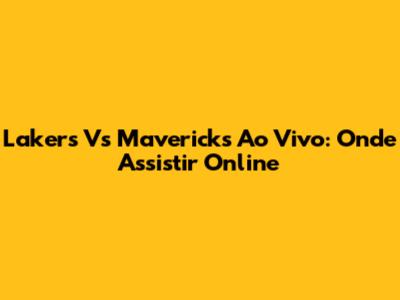 Lakers Vs Mavericks Ao Vivo: Onde Assistir Online